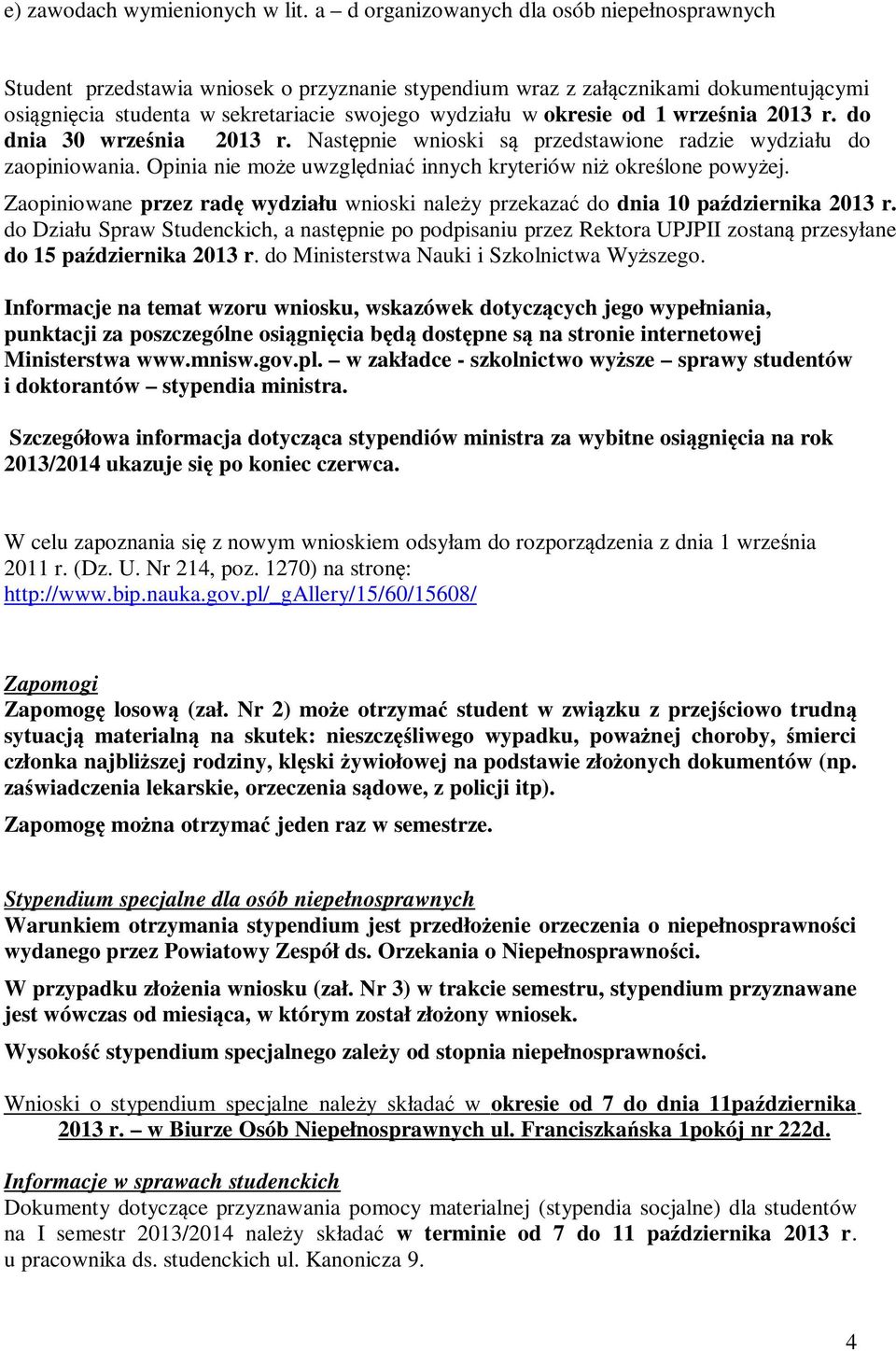 od 1 września 2013 r. do dnia 30 września 2013 r. Następnie wnioski są przedstawione radzie wydziału do zaopiniowania. Opinia nie może uwzględniać innych kryteriów niż określone powyżej.