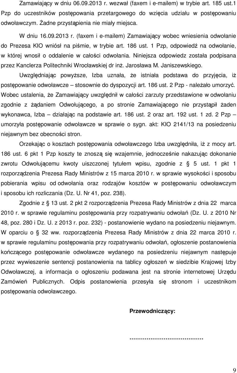 1 Pzp, odpowiedź na odwołanie, w której wnosił o oddalenie w całości odwołania. Niniejsza odpowiedz została podpisana przez Kanclerza Politechniki Wrocławskiej dr inż. Jarosława M. Janiszewskiego.