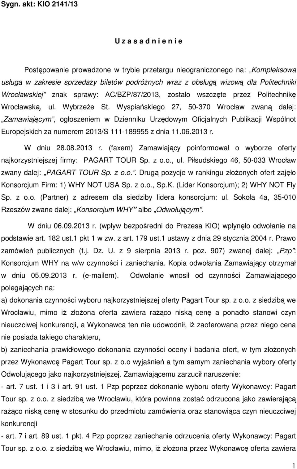 Wyspiańskiego 27, 50-370 Wrocław zwaną dalej: Zamawiającym, ogłoszeniem w Dzienniku Urzędowym Oficjalnych Publikacji Wspólnot Europejskich za numerem 2013/S 111-189955 z dnia 11.06.2013 r. W dniu 28.