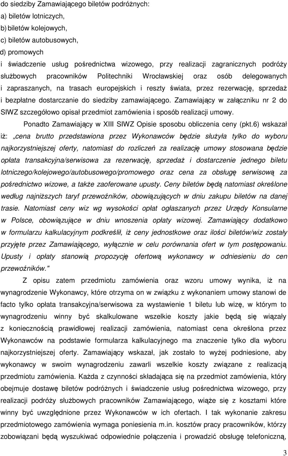 dostarczanie do siedziby zamawiającego. Zamawiający w załączniku nr 2 do SIWZ szczegółowo opisał przedmiot zamówienia i sposób realizacji umowy.