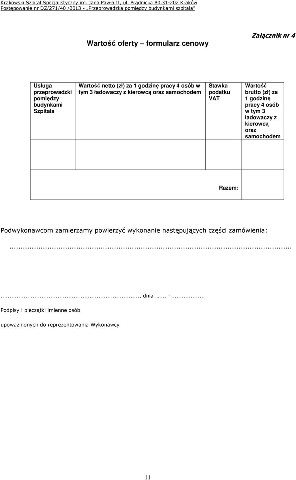pracy 4 osób w tym 3 ładowaczy z kierowcą oraz samochodem Razem: Podwykonawcom zamierzamy powierzyć wykonanie
