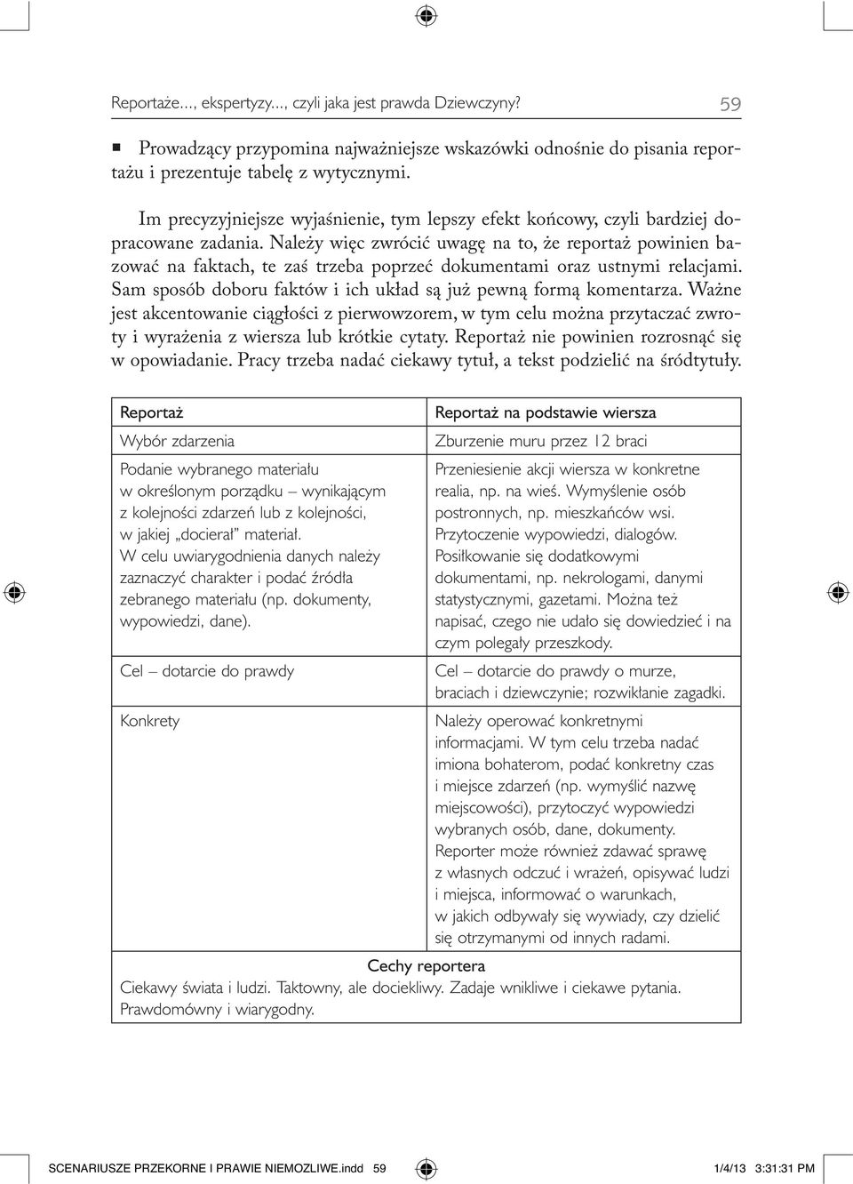 Należy więc zwrócić uwagę na to, że reportaż powinien bazować na faktach, te zaś trzeba poprzeć dokumentami oraz ustnymi relacjami. Sam sposób doboru faktów i ich układ są już pewną formą komentarza.