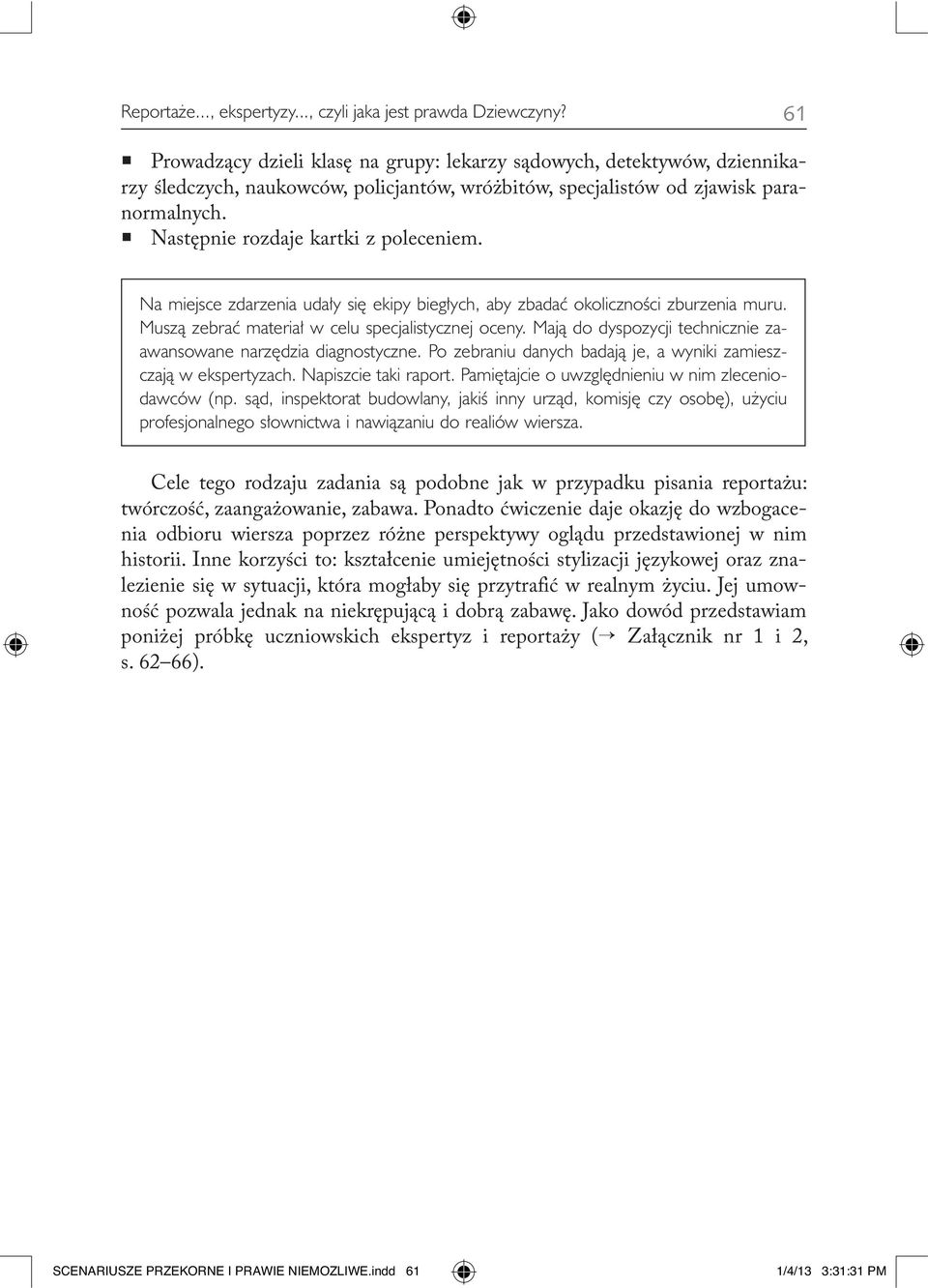 Następnie rozdaje kartki z poleceniem. Na miejsce zdarzenia udały się ekipy biegłych, aby zbadać okoliczności zburzenia muru. Muszą zebrać materiał w celu specjalistycznej oceny.