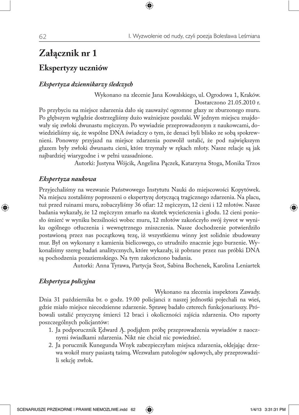 W jednym miejscu znajdowały się zwłoki dwunastu mężczyzn. Po wywiadzie przeprowadzonym z naukowcami, dowiedzieliśmy się, że wspólne DNA świadczy o tym, że denaci byli blisko ze sobą spokrewnieni.