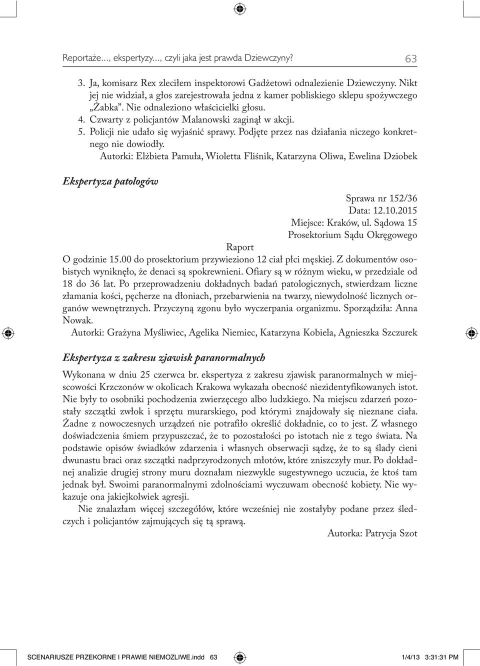 Policji nie udało się wyjaśnić sprawy. Podjęte przez nas działania niczego konkretnego nie dowiodły.