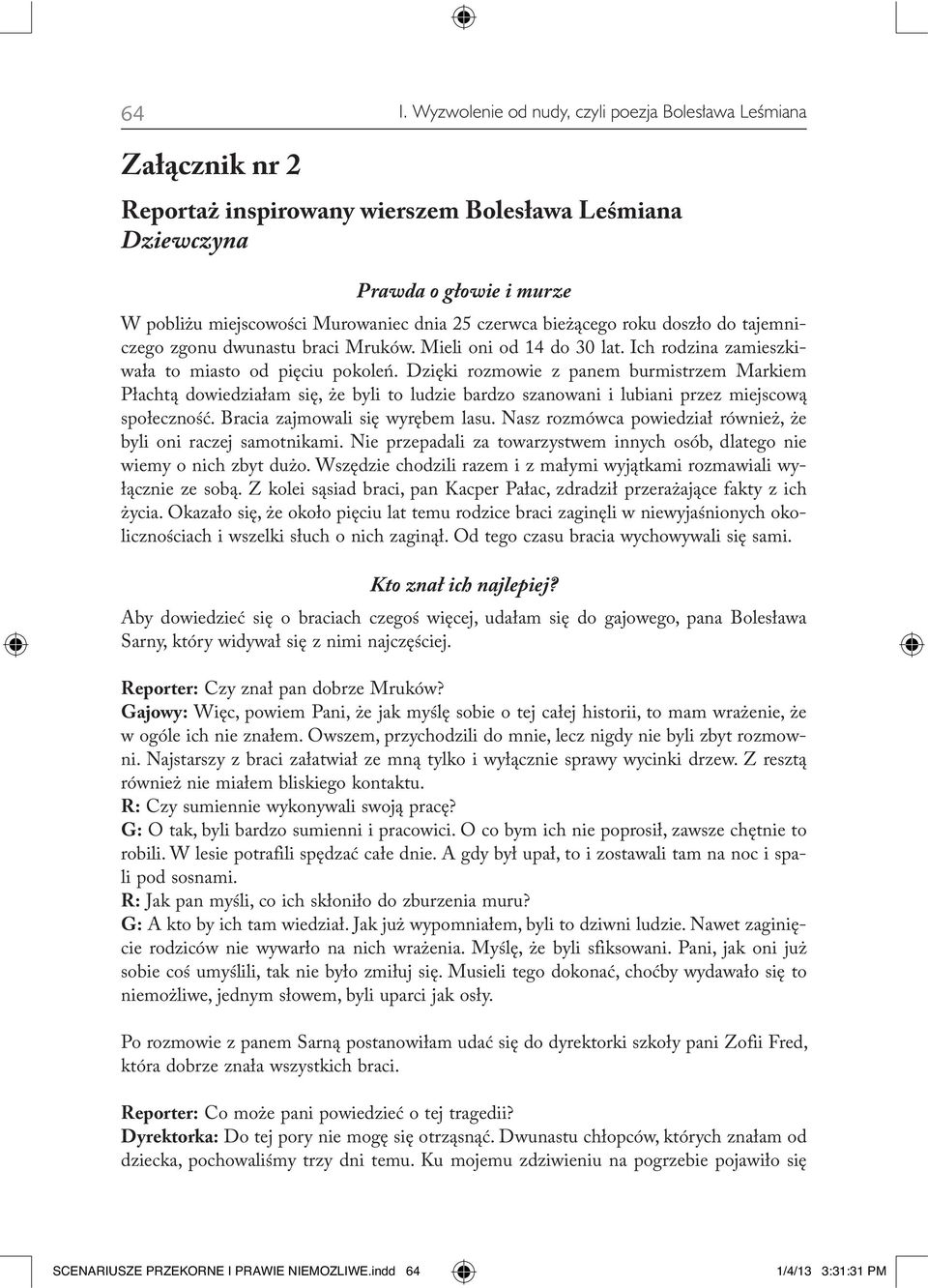 Dzięki rozmowie z panem burmistrzem Markiem Płachtą dowiedziałam się, że byli to ludzie bardzo szanowani i lubiani przez miejscową społeczność. Bracia zajmowali się wyrębem lasu.