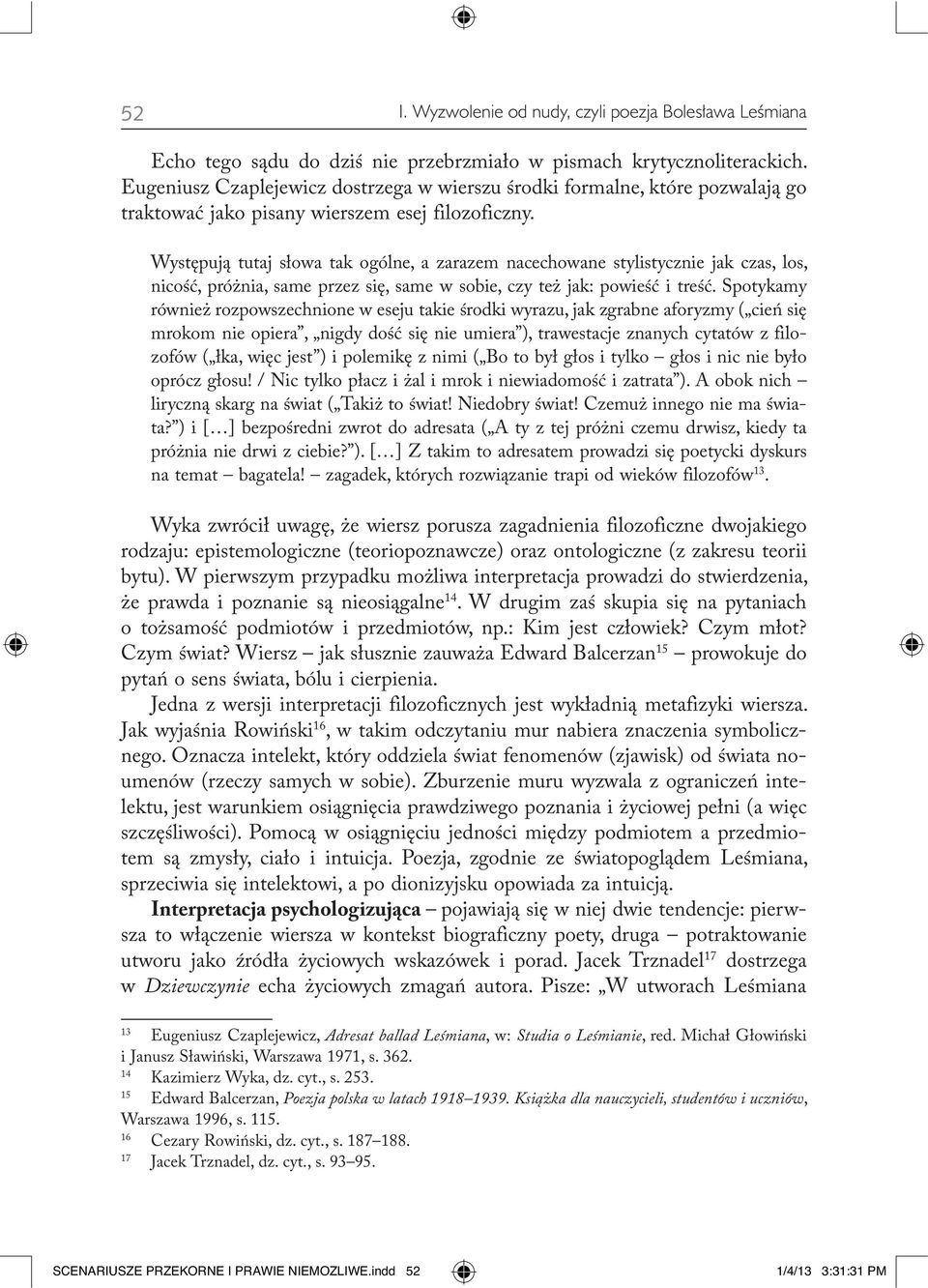 Występują tutaj słowa tak ogólne, a zarazem nacechowane stylistycznie jak czas, los, nicość, próżnia, same przez się, same w sobie, czy też jak: powieść i treść.