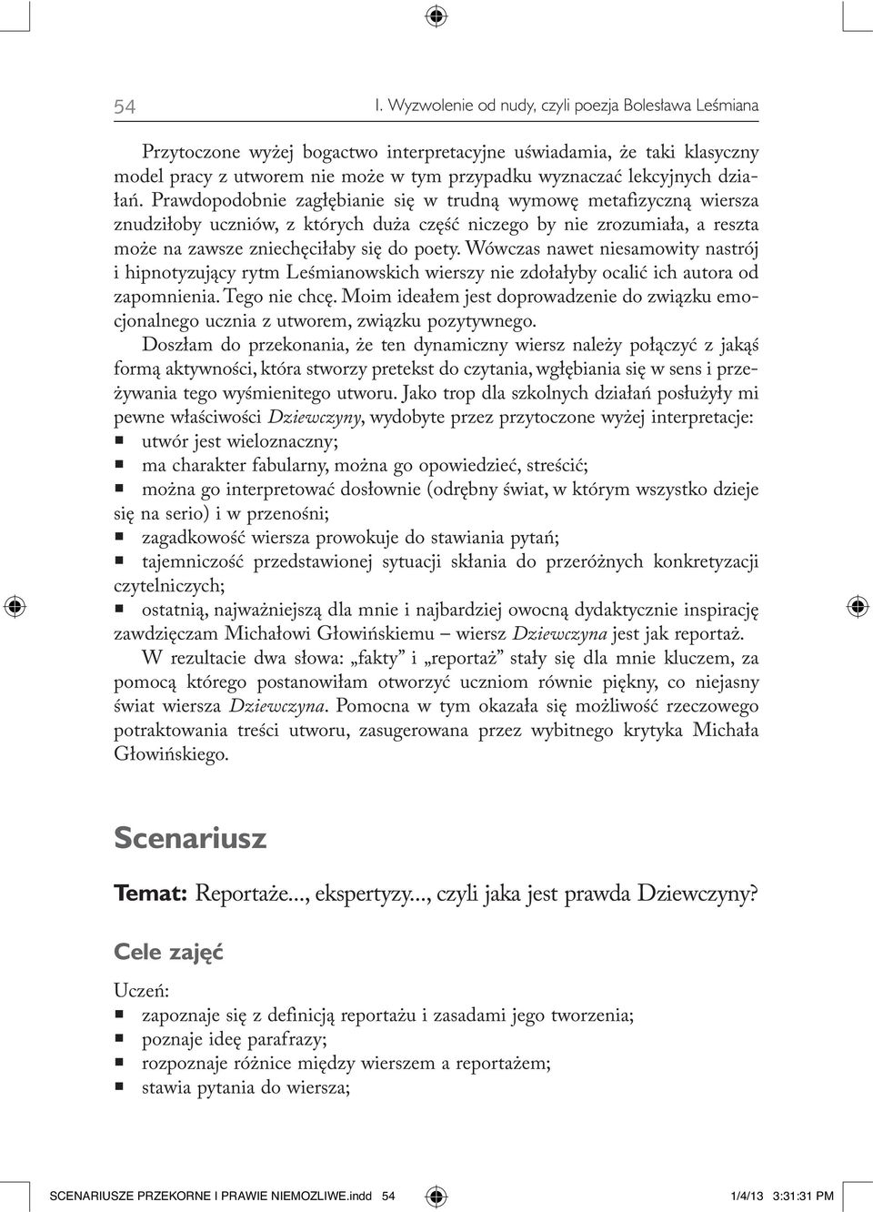 Wówczas nawet niesamowity nastrój i hipnotyzujący rytm Leśmianowskich wierszy nie zdołałyby ocalić ich autora od zapomnienia. Tego nie chcę.