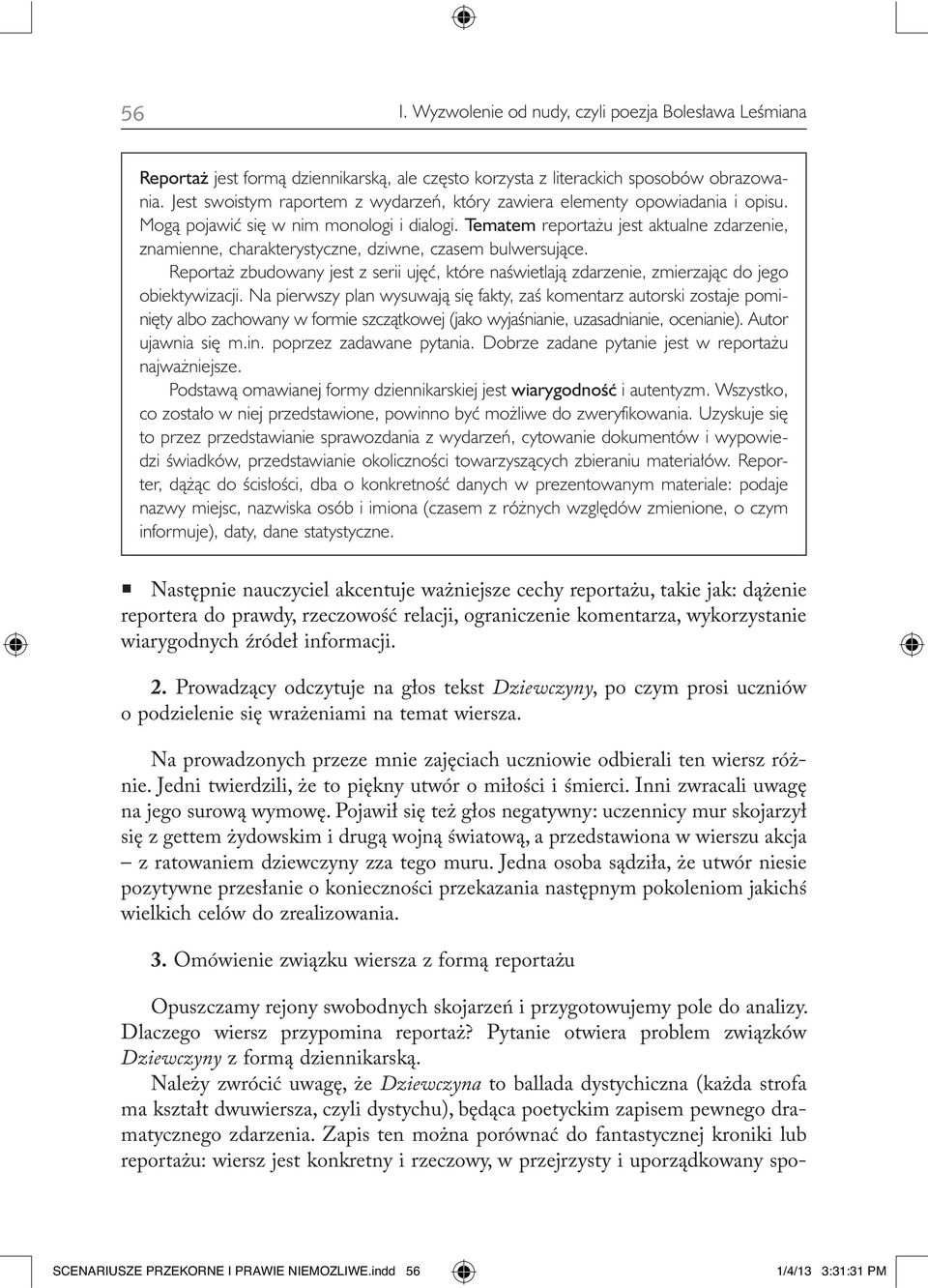Tematem reportażu jest aktualne zdarzenie, znamienne, charakterystyczne, dziwne, czasem bulwersujące.