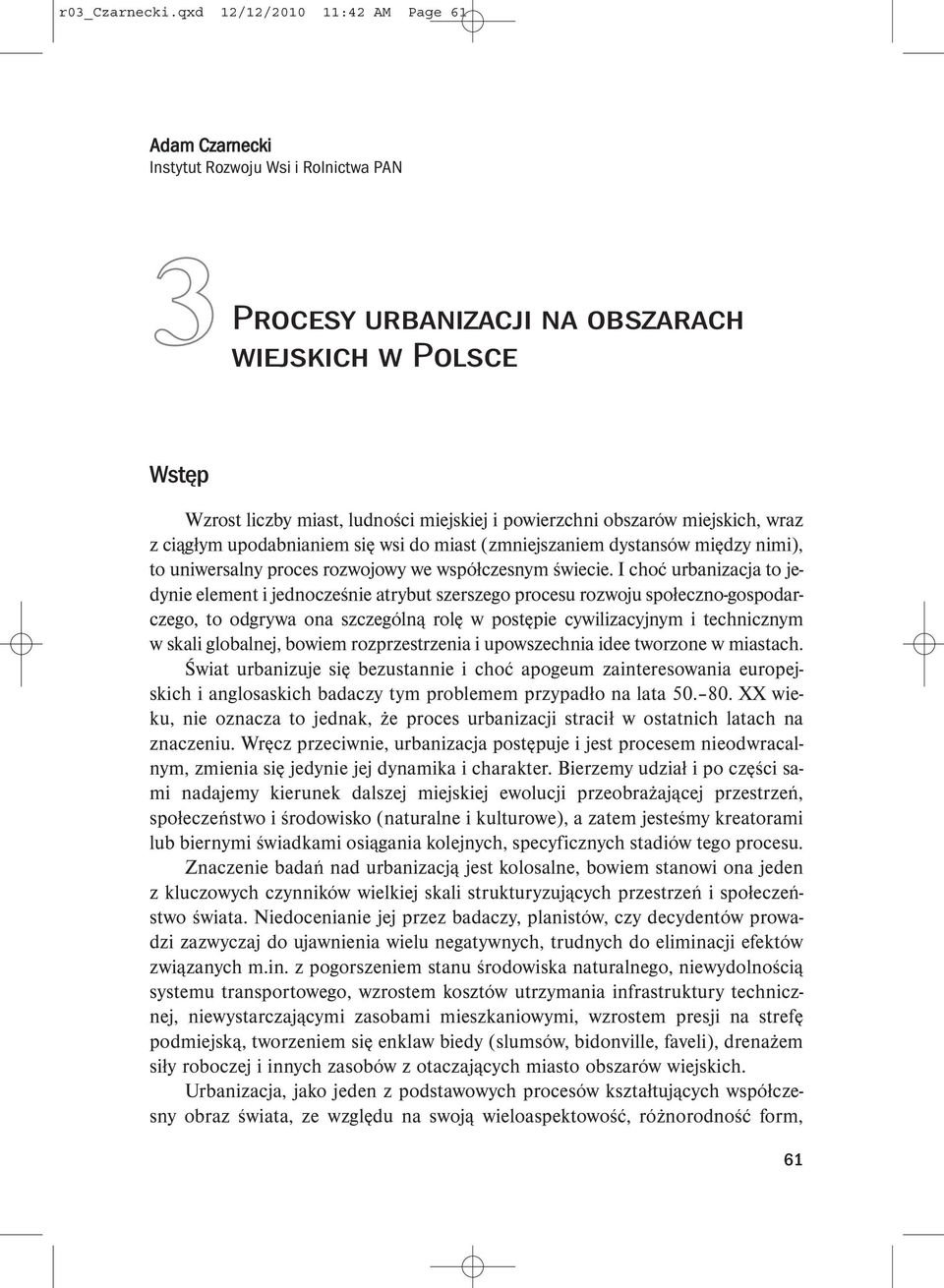 miejskich, wraz z ciągłym upodabnianiem się wsi do miast (zmniejszaniem dystansów między nimi), to uniwersalny proces rozwojowy we współczesnym świecie.