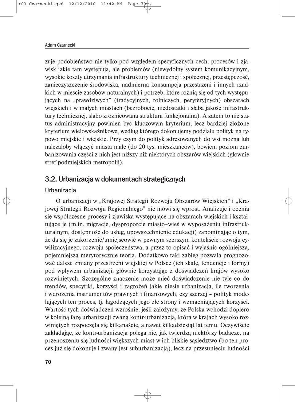 utrzymania infrastruktury technicznej i społecznej, przestępczość, zanieczyszczenie środowiska, nadmierna konsumpcja przestrzeni i innych rzadkich w mieście zasobów naturalnych) i potrzeb, które