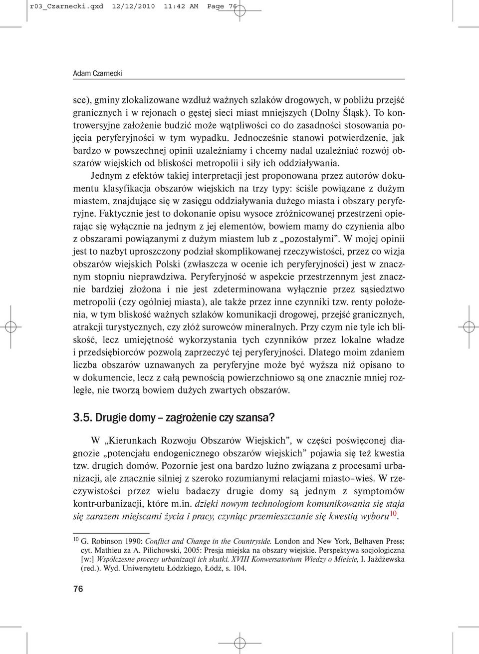 Jednocześnie stanowi potwierdzenie, jak bardzo w powszechnej opinii uzależniamy i chcemy nadal uzależniać rozwój obszarów wiejskich od bliskości metropolii i siły ich oddziaływania.