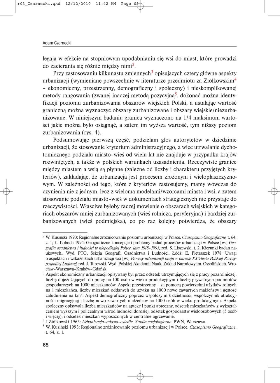 społeczny) i nieskomplikowanej metody rangowania (zwanej inaczej metodą pozycyjną 5, dokonać można identyfikacji poziomu zurbanizowania obszarów wiejskich Polski, a ustalając wartość graniczną można