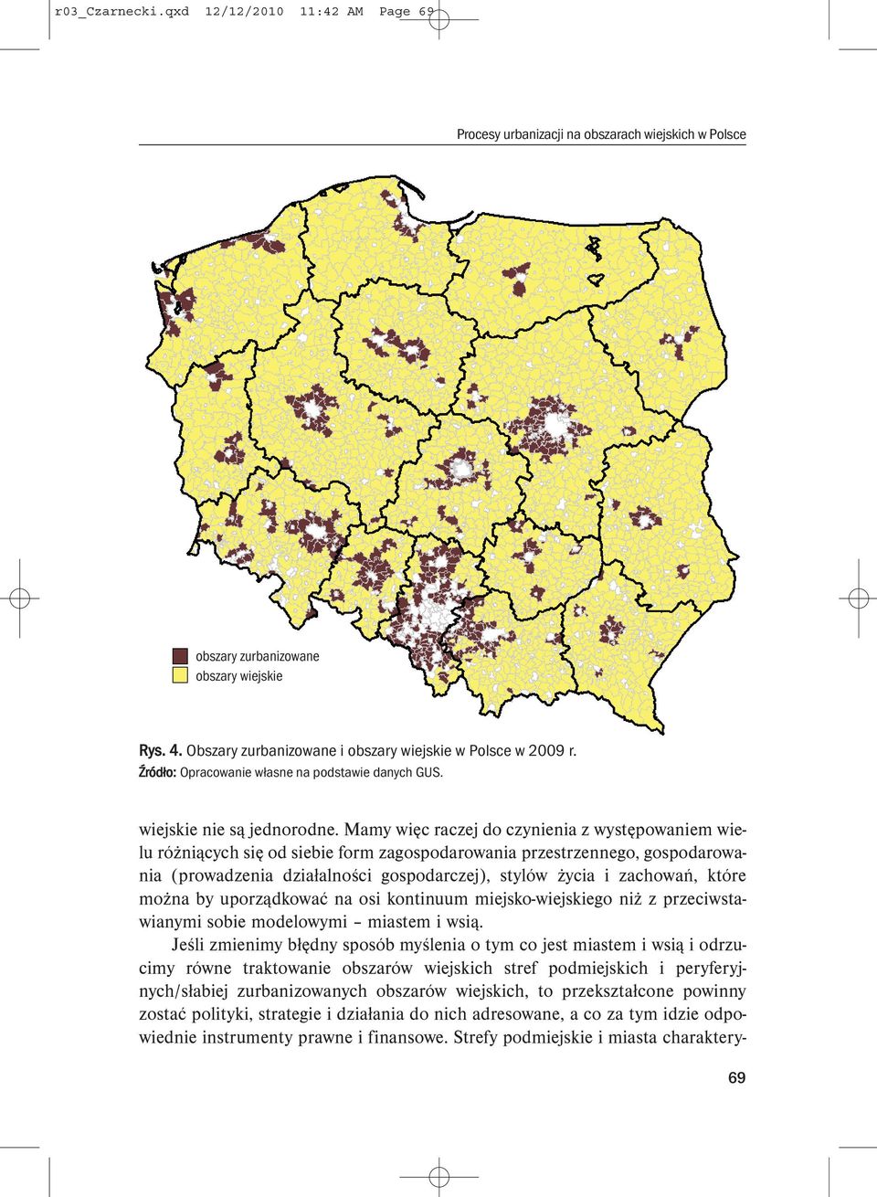 Mamy więc raczej do czynienia z występowaniem wielu różniących się od siebie form zagospodarowania przestrzennego, gospodarowania (prowadzenia działalności gospodarczej), stylów życia i zachowań,