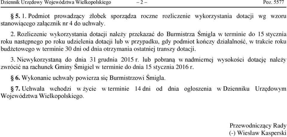 Rozliczenie wykorzystania dotacji należy przekazać do Burmistrza Śmigla w terminie do 15 stycznia roku następnego po roku udzielenia dotacji lub w przypadku, gdy podmiot kończy działalność, w trakcie