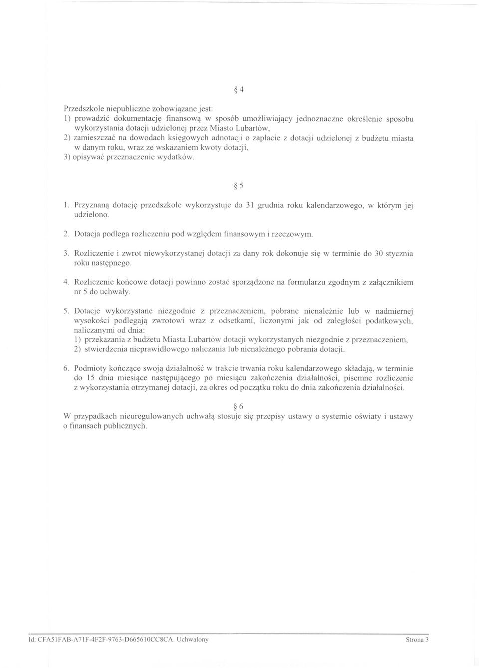 Przyznaną dotację przedszkole wykorzystuje do 31 grudnia roku kalendarzowego, w którym jej udzielono. 2. Dotacja podlega rozliczeniu pod względem finansowym i rzeczowym. 3. Rozliczenie i zwrot niewykorzystanej dotacji za dany rok dokonuje się w terminie do 30 stycznia roku następnego.