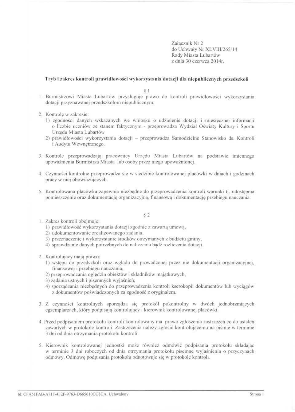 Kontrolę w zakresie: l) zgodności danych wskazanych we wniosku o udzielenie dotacji i miesięcznej informacji o liczbie uczniów ze stanem faktycznym - przeprowadza Wydział Oświaty Kultury i Sportu