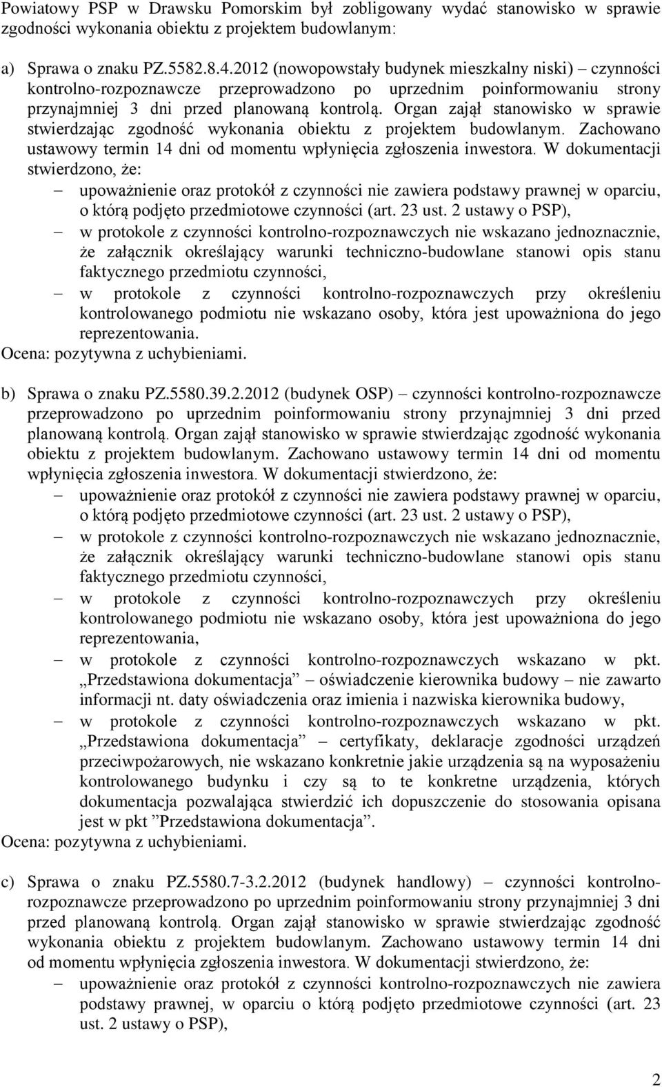 Organ zajął stanowisko w sprawie stwierdzając zgodność wykonania obiektu z projektem budowlanym. Zachowano ustawowy termin 14 dni od momentu wpłynięcia zgłoszenia inwestora.