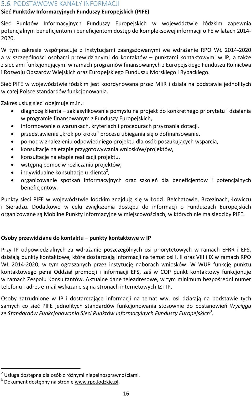 W tym zakresie współpracuje z instytucjami zaangażowanymi we wdrażanie RPO WŁ 2014-2020 a w szczególności osobami przewidzianymi do kontaktów punktami kontaktowymi w IP, a także z sieciami