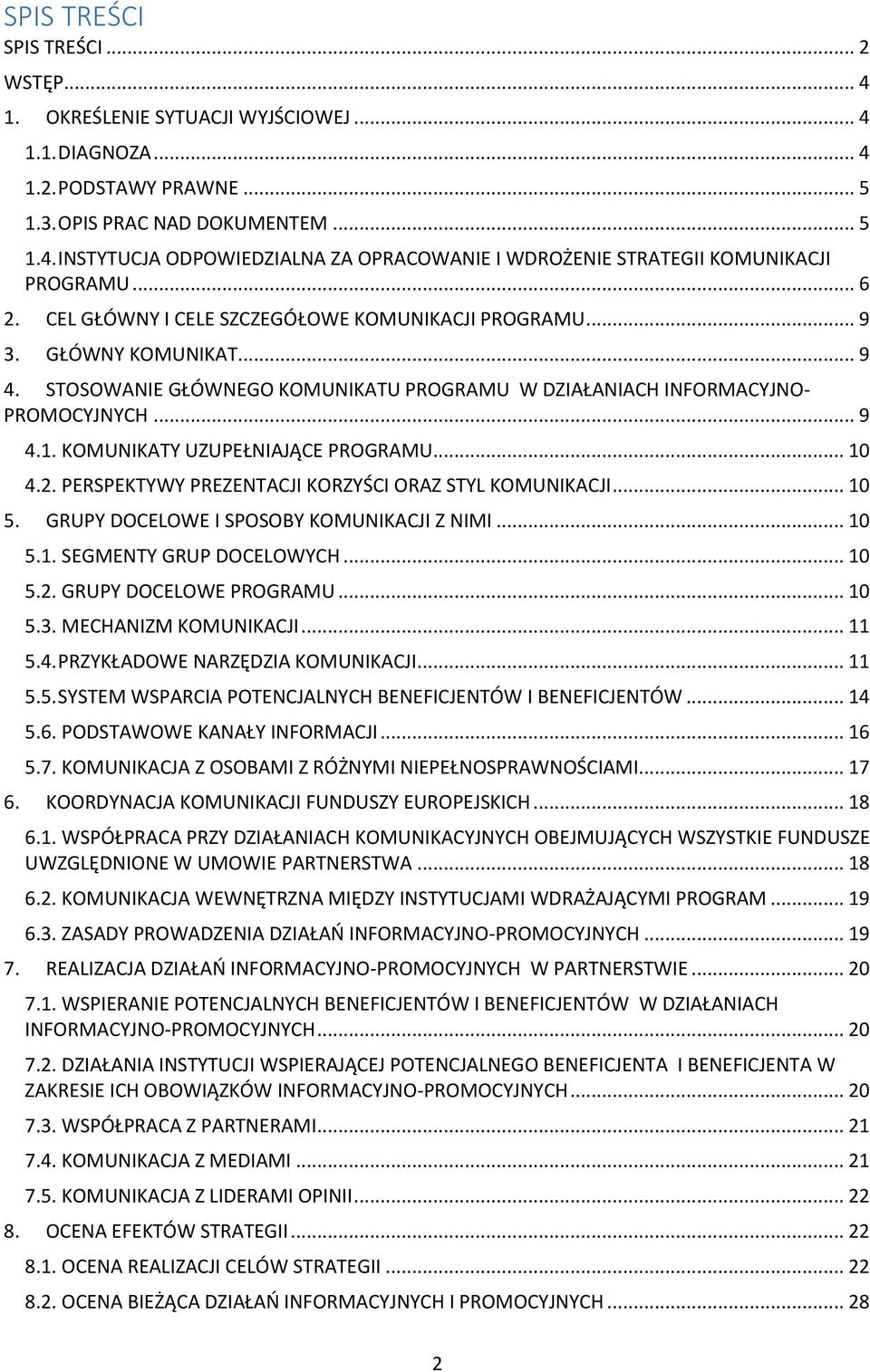 KOMUNIKATY UZUPEŁNIAJĄCE PROGRAMU... 10 4.2. PERSPEKTYWY PREZENTACJI KORZYŚCI ORAZ STYL KOMUNIKACJI... 10 5. GRUPY DOCELOWE I SPOSOBY KOMUNIKACJI Z NIMI... 10 5.1. SEGMENTY GRUP DOCELOWYCH... 10 5.2. GRUPY DOCELOWE PROGRAMU.