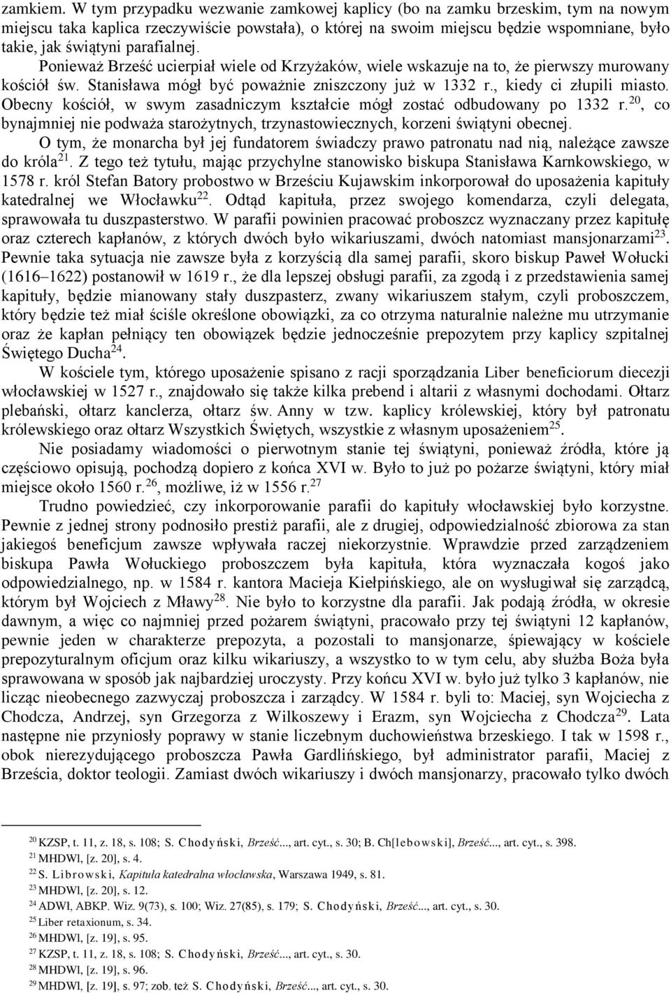 parafialnej. Ponieważ Brześć ucierpiał wiele od Krzyżaków, wiele wskazuje na to, że pierwszy murowany kościół św. Stanisława mógł być poważnie zniszczony już w 1332 r., kiedy ci złupili miasto.