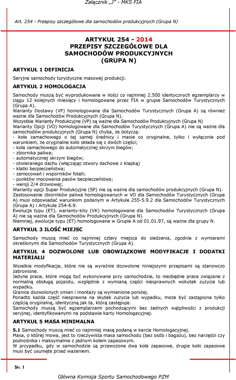 500 identycznych egzemplarzy w ciągu 12 kolejnych miesięcy i homologowane przez FIA w grupie Samochodów Turystycznych (Grupa A).