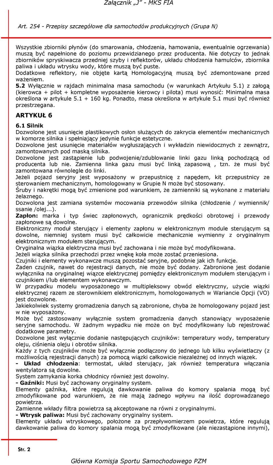 Dodatkowe reflektory, nie objęte kartą Homologacyjną muszą być zdemontowane przed ważeniem. 5.2 Wyłącznie w rajdach minimalna masa samochodu (w warunkach Artykułu 5.