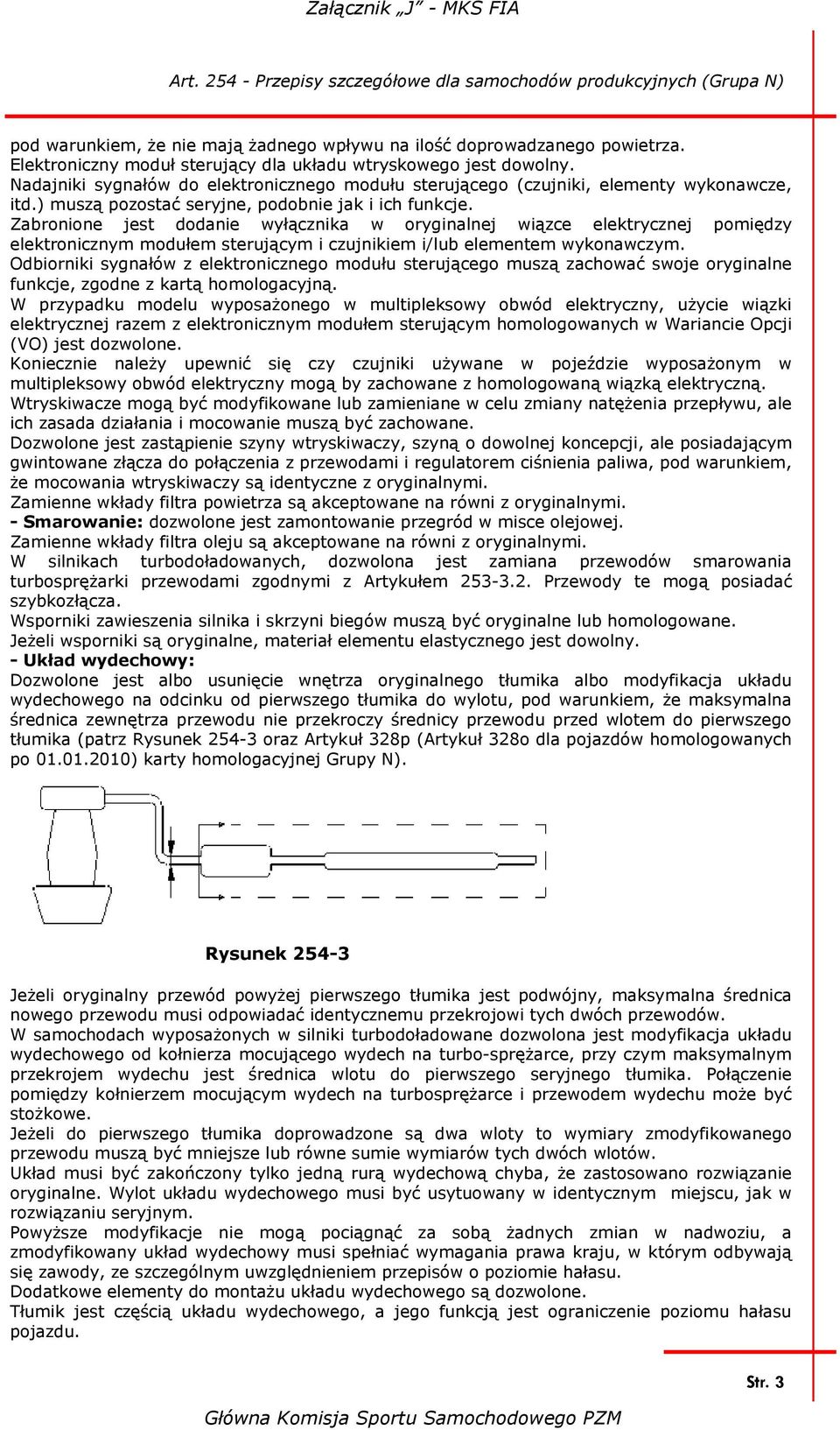 Zabronione jest dodanie wyłącznika w oryginalnej wiązce elektrycznej pomiędzy elektronicznym modułem sterującym i czujnikiem i/lub elementem wykonawczym.