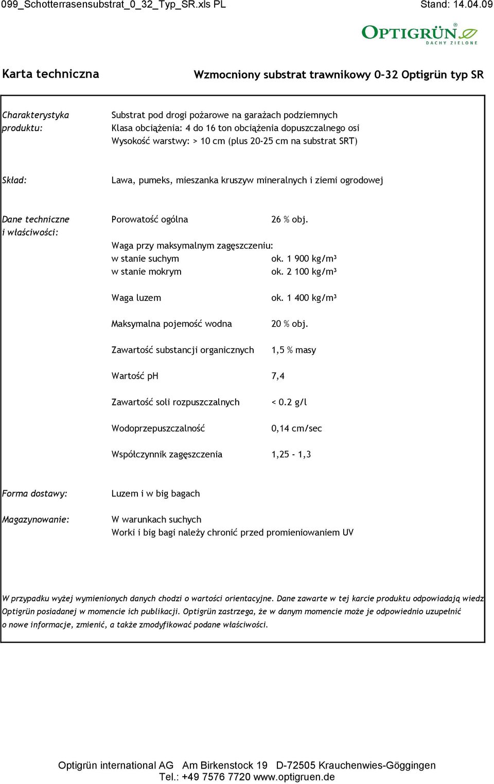 Wysokość warstwy: > 10 cm (plus 20-25 cm na substrat SRT) Skład: Lawa, pumeks, mieszanka kruszyw mineralnych i ziemi ogrodowej Dane techniczne Porowatość ogólna 26 % obj.