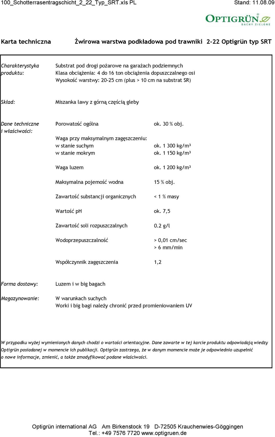 dopuszczalnego osi Wysokość warstwy: 20-25 cm (plus > 10 cm na substrat SR) Skład: Miszanka lawy z górną częścią gleby Dane techniczne Porowatość ogólna ok. 30 % obj.