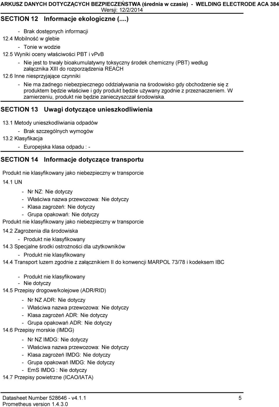 6 Inne niesprzyjające czynniki Nie ma żadnego niebezpiecznego oddziaływania na środowisko gdy obchodzenie się z produktem będzie właściwe i gdy produkt będzie używany zgodnie z przeznaczeniem.