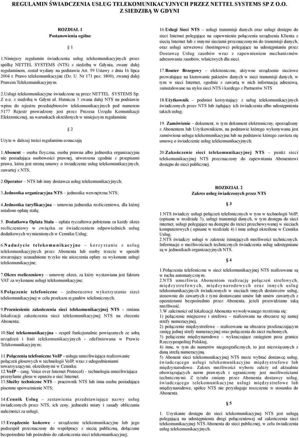 59 Ustawy z dnia 16 lipca 2004 r. Prawo telekomunikacyjne (Dz. U. Nr 171 poz. 1800), zwanej dalej Prawem Telekomunikacyjnym. 2.Usługi telekomunikacyjne świadczone są przez NETTEL SYSTEMS Sp. Z o.o. z siedzibą w Gdyni ul.