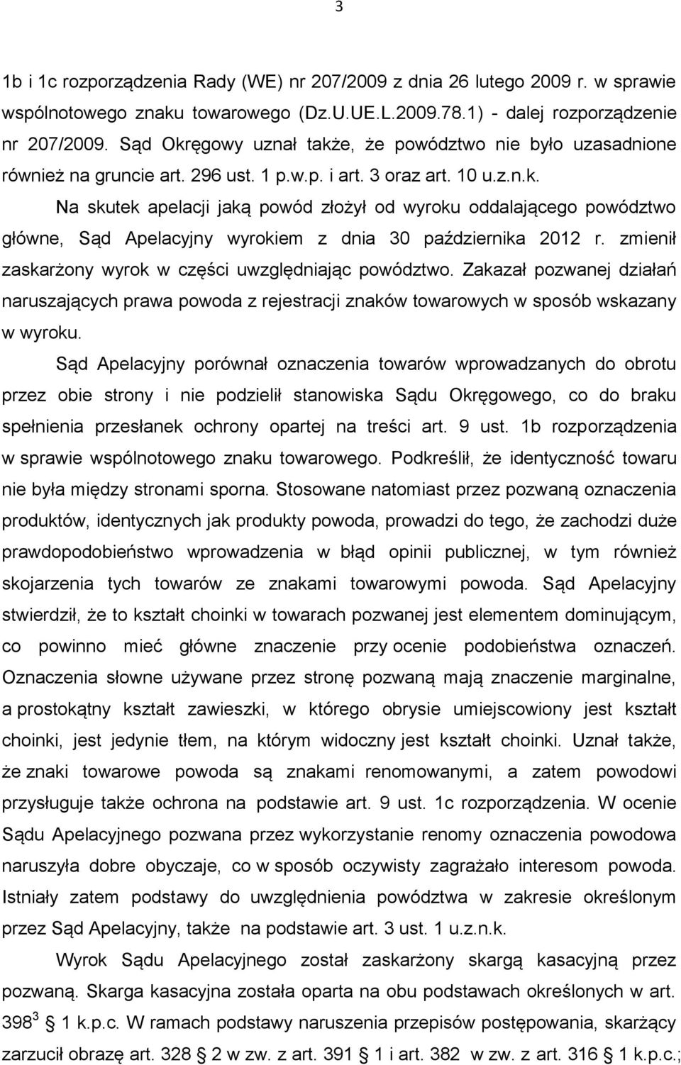 zmienił zaskarżony wyrok w części uwzględniając powództwo. Zakazał pozwanej działań naruszających prawa powoda z rejestracji znaków towarowych w sposób wskazany w wyroku.