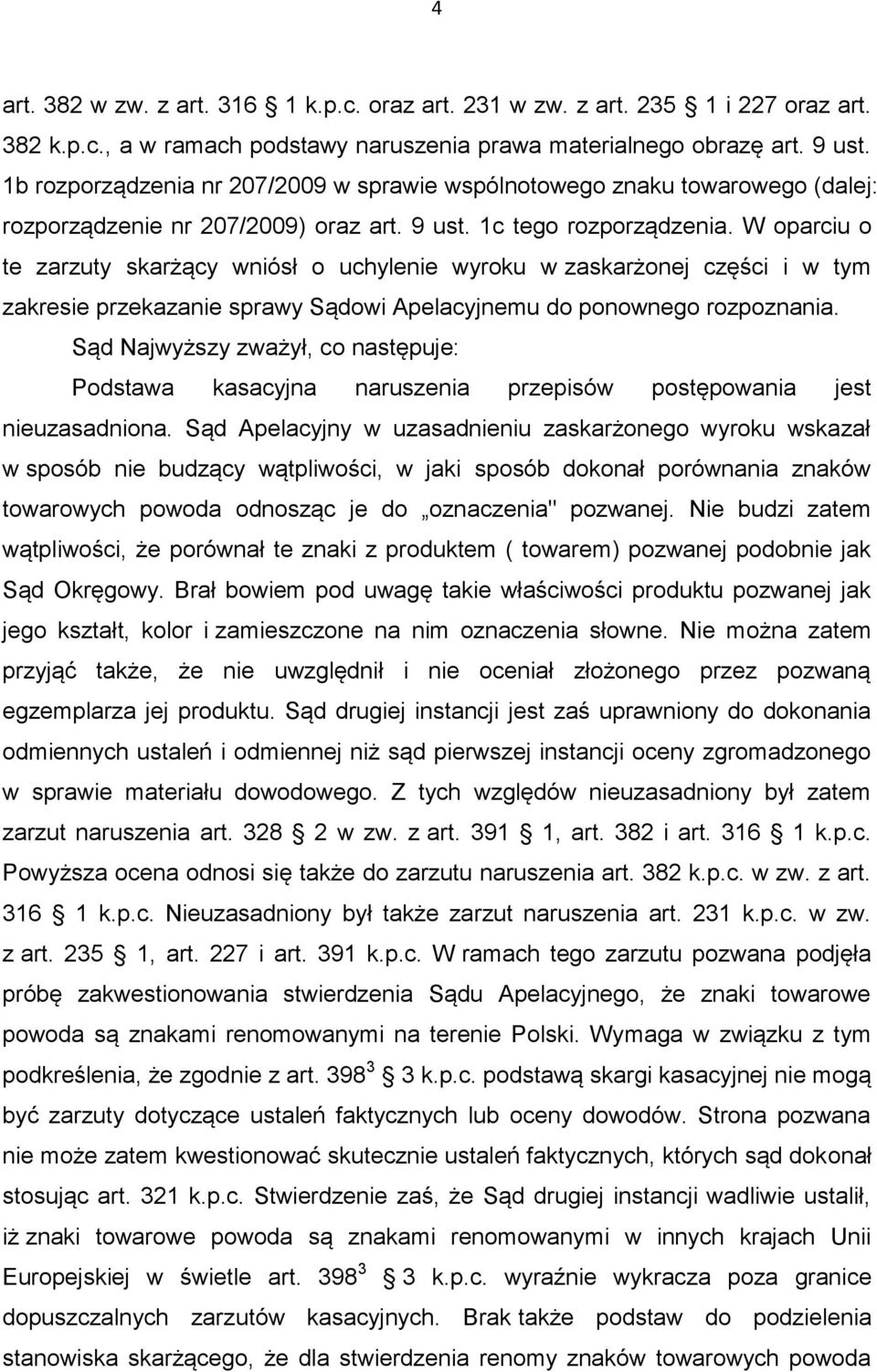 W oparciu o te zarzuty skarżący wniósł o uchylenie wyroku w zaskarżonej części i w tym zakresie przekazanie sprawy Sądowi Apelacyjnemu do ponownego rozpoznania.