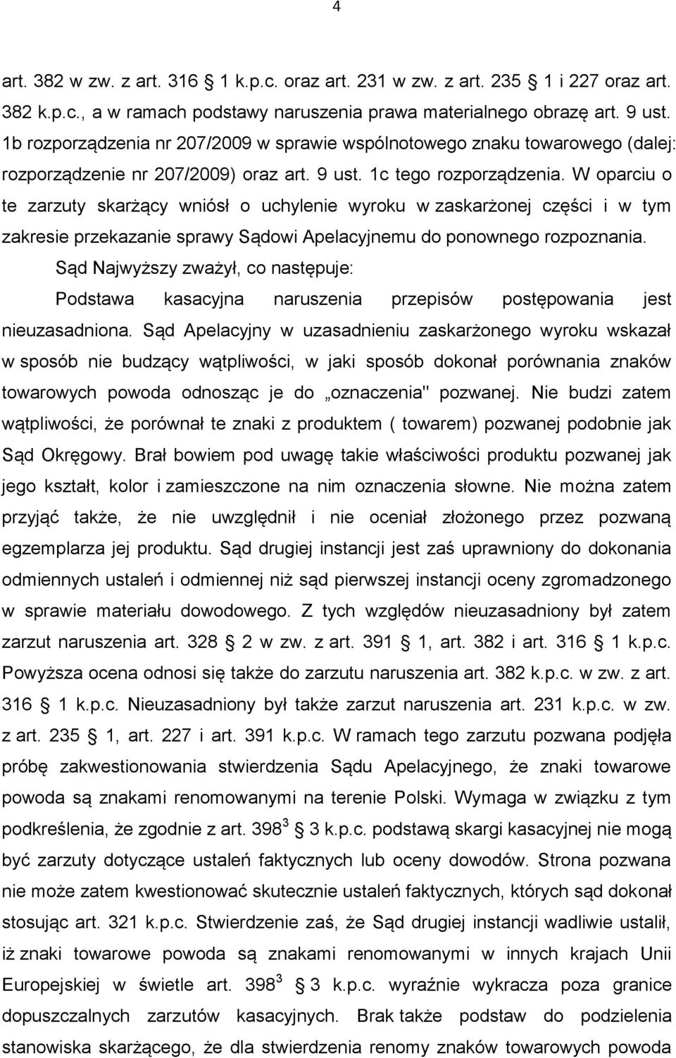 W oparciu o te zarzuty skarżący wniósł o uchylenie wyroku w zaskarżonej części i w tym zakresie przekazanie sprawy Sądowi Apelacyjnemu do ponownego rozpoznania.