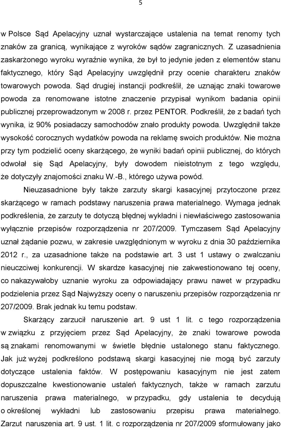 Sąd drugiej instancji podkreślił, że uznając znaki towarowe powoda za renomowane istotne znaczenie przypisał wynikom badania opinii publicznej przeprowadzonym w 2008 r. przez PENTOR.