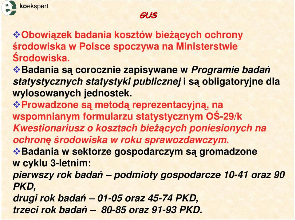 Prowadzone są metodą reprezentacyjną, na wspomnianym formularzu statystycznym OŚ-29/k Kwestionariusz o kosztach bieżących poniesionych na ochronę