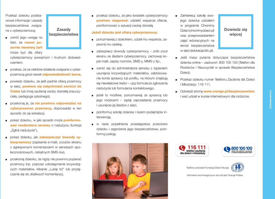 zwrócić do Ciebie lub innej zaufanej osoby dorosłej (nauczyciela, pedagoga szkolnego), przekonaj je, że nie powinno odpowiadać na cyberprzemoc przemocą, doprowadzi w ten sposób do jej eskalacji,