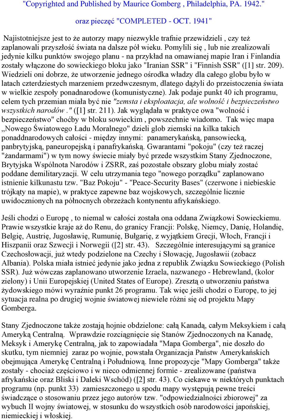 Pomylili się, lub nie zrealizowali jedynie kilku punktów swojego planu - na przykład na omawianej mapie Iran i Finlandia zostały włączone do sowieckiego bloku jako "Iranian SSR" i "Finnish SSR" ([1]