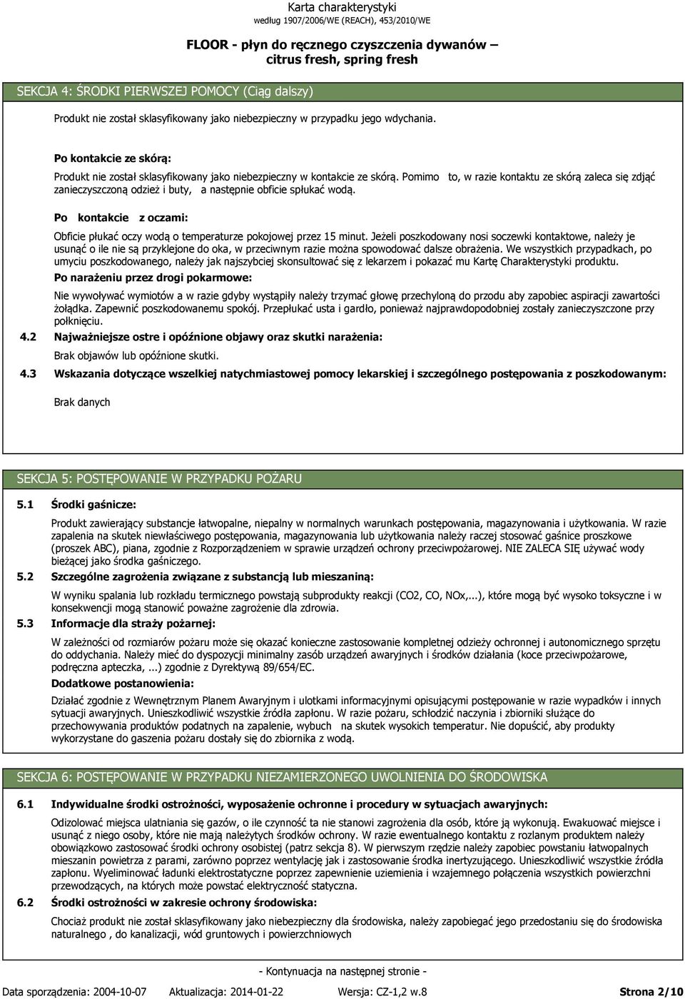 Pomimo to, w razie kontaktu ze skórą zaleca się zdjąć zanieczyszczoną odzież i buty, a następnie obficie spłukać wodą. Po kontakcie z oczami: 4.2 4.