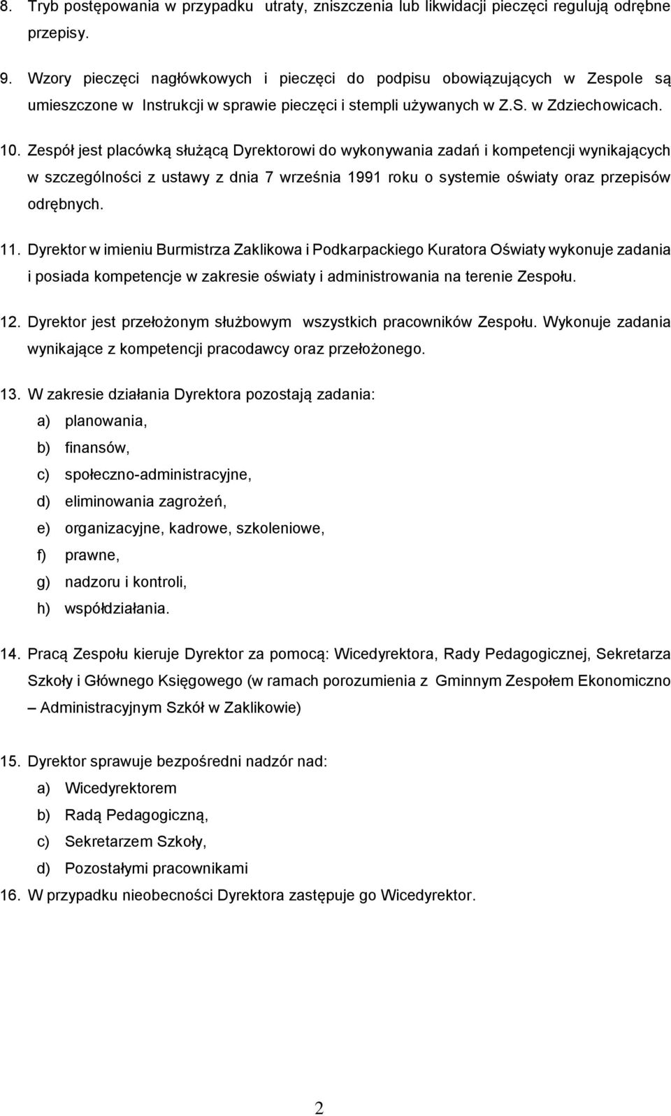 Zespół jest placówką służącą Dyrektorowi do wykonywania zadań i kompetencji wynikających w szczególności z ustawy z dnia 7 września 1991 roku o systemie oświaty oraz przepisów odrębnych. 11.