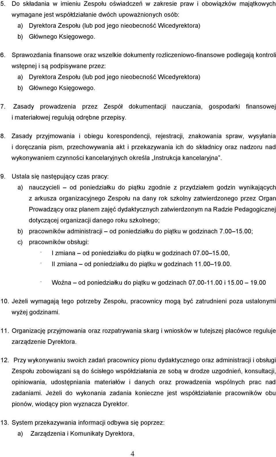 Sprawozdania finansowe oraz wszelkie dokumenty rozliczeniowo-finansowe podlegają kontroli wstępnej i są podpisywane przez: a) Dyrektora Zespołu (lub pod jego nieobecność Wicedyrektora) b) Głównego