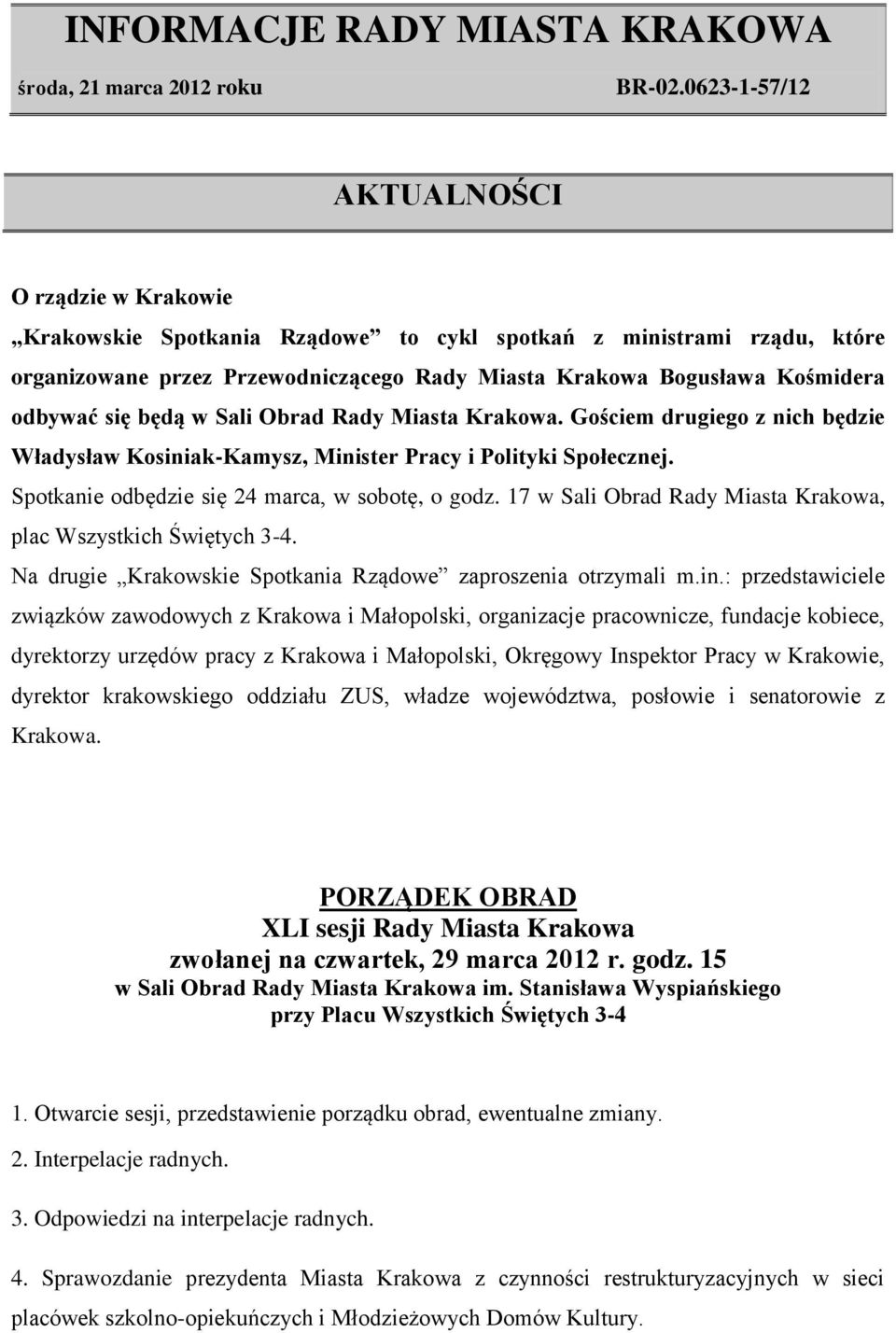 odbywać się będą w Sali Obrad Rady Miasta Krakowa. Gościem drugiego z nich będzie Władysław Kosiniak-Kamysz, Minister Pracy i Polityki Społecznej. Spotkanie odbędzie się 24 marca, w sobotę, o godz.