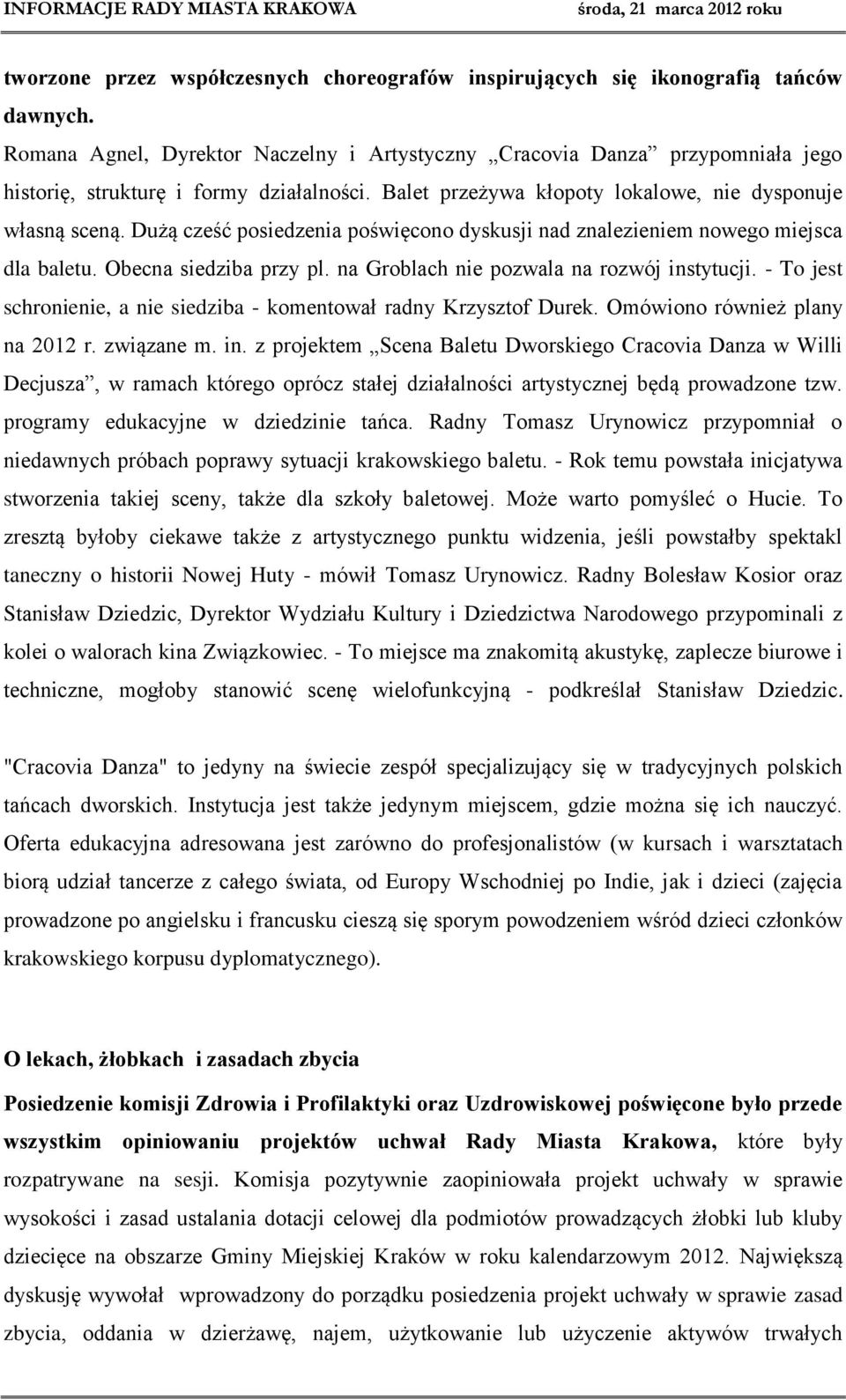 Dużą cześć posiedzenia poświęcono dyskusji nad znalezieniem nowego miejsca dla baletu. Obecna siedziba przy pl. na Groblach nie pozwala na rozwój instytucji.