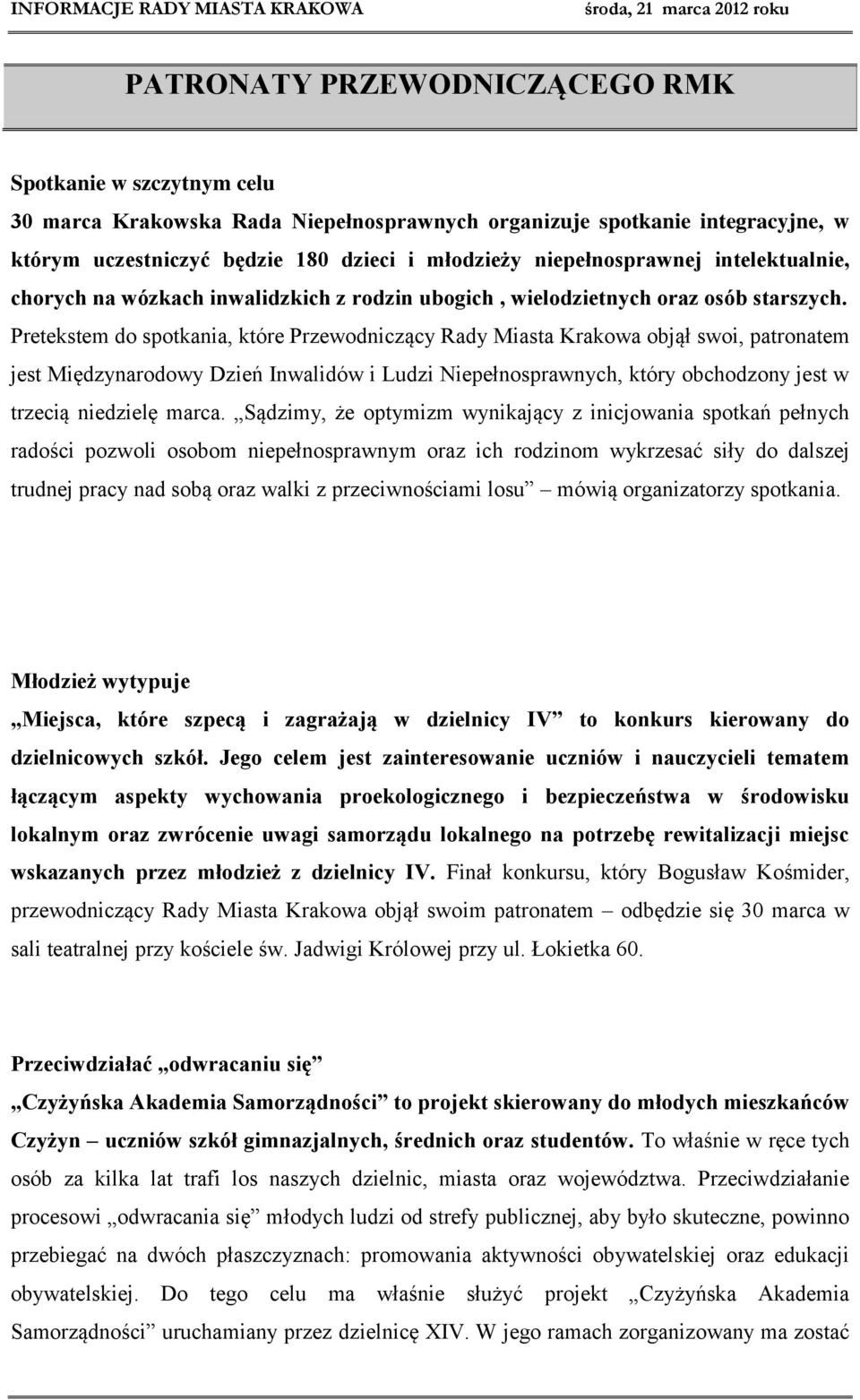 Pretekstem do spotkania, które Przewodniczący Rady Miasta Krakowa objął swoi, patronatem jest Międzynarodowy Dzień Inwalidów i Ludzi Niepełnosprawnych, który obchodzony jest w trzecią niedzielę marca.