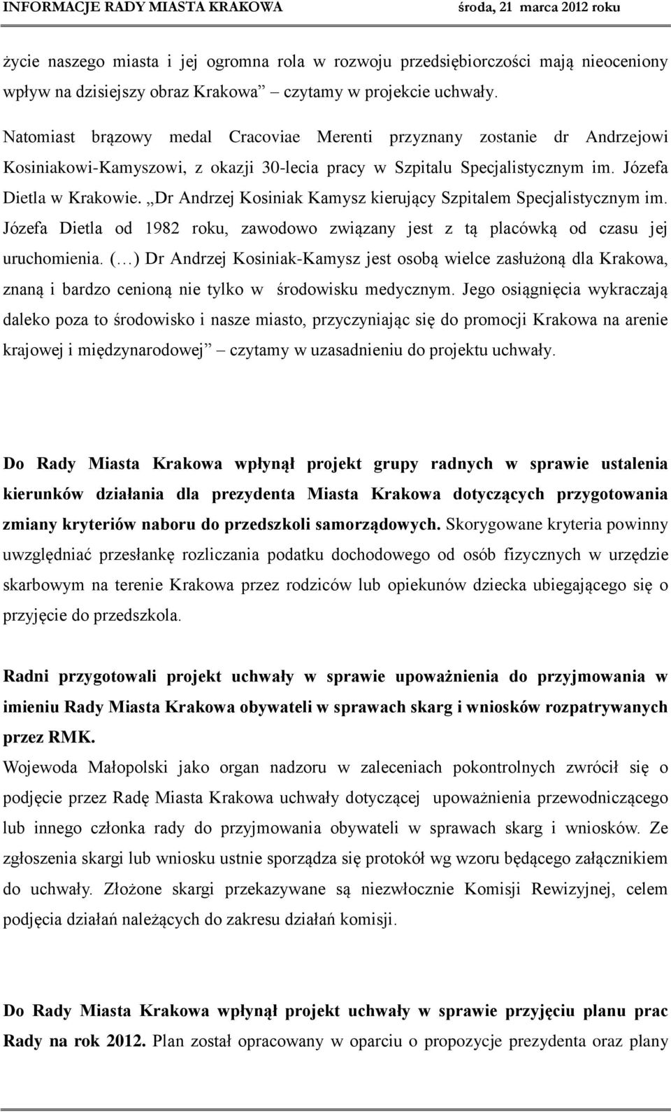 Dr Andrzej Kosiniak Kamysz kierujący Szpitalem Specjalistycznym im. Józefa Dietla od 1982 roku, zawodowo związany jest z tą placówką od czasu jej uruchomienia.