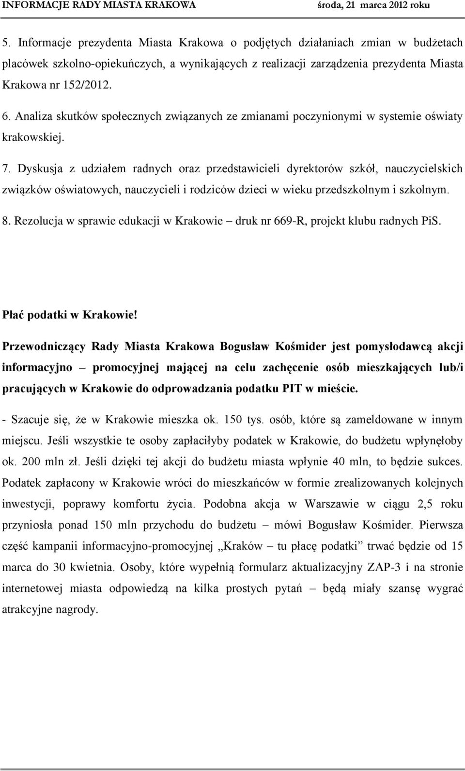 Dyskusja z udziałem radnych oraz przedstawicieli dyrektorów szkół, nauczycielskich związków oświatowych, nauczycieli i rodziców dzieci w wieku przedszkolnym i szkolnym. 8.