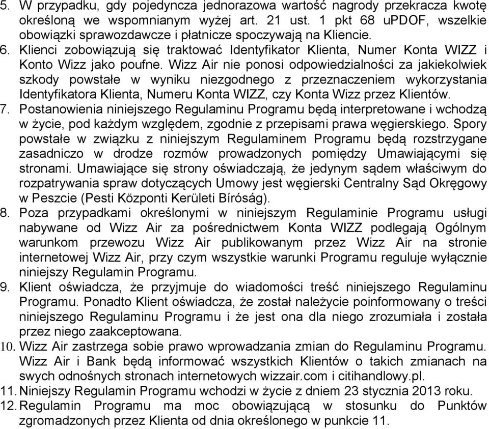 Wizz Air nie ponosi odpowiedzialności za jakiekolwiek szkody powstałe w wyniku niezgodnego z przeznaczeniem wykorzystania Identyfikatora Klienta, Numeru Konta WIZZ, czy Konta Wizz przez Klientów. 7.