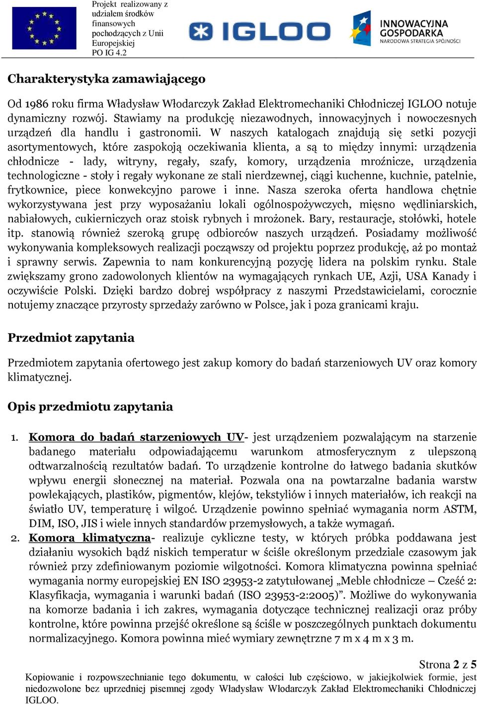 W naszych katalogach znajdują się setki pozycji asortymentowych, które zaspokoją oczekiwania klienta, a są to między innymi: urządzenia chłodnicze - lady, witryny, regały, szafy, komory, urządzenia