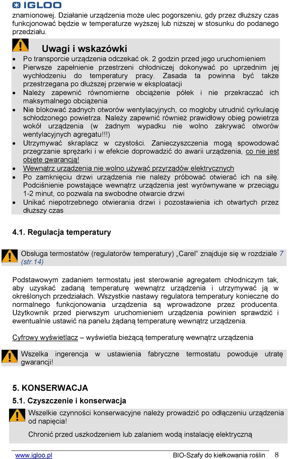 Zasada ta powinna być także przestrzegana po dłuższej przerwie w eksploatacji Należy zapewnić równomierne obciążenie półek i nie przekraczać ich maksymalnego obciążenia Nie blokować żadnych otworów